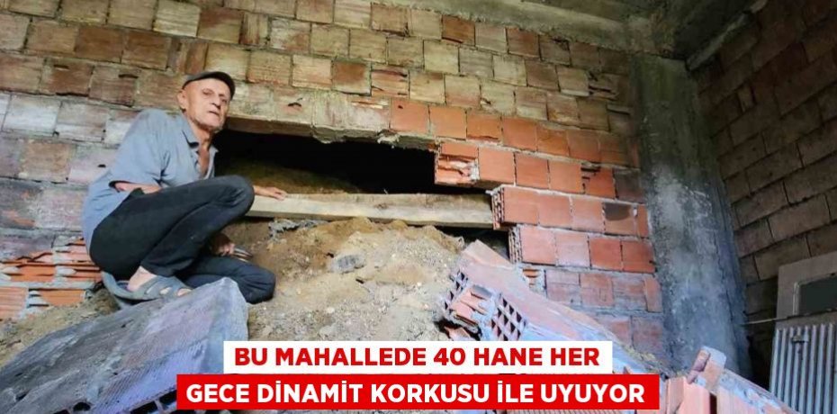BU MAHALLEDE 40 HANE HER GECE DİNAMİT KORKUSU İLE UYUYOR