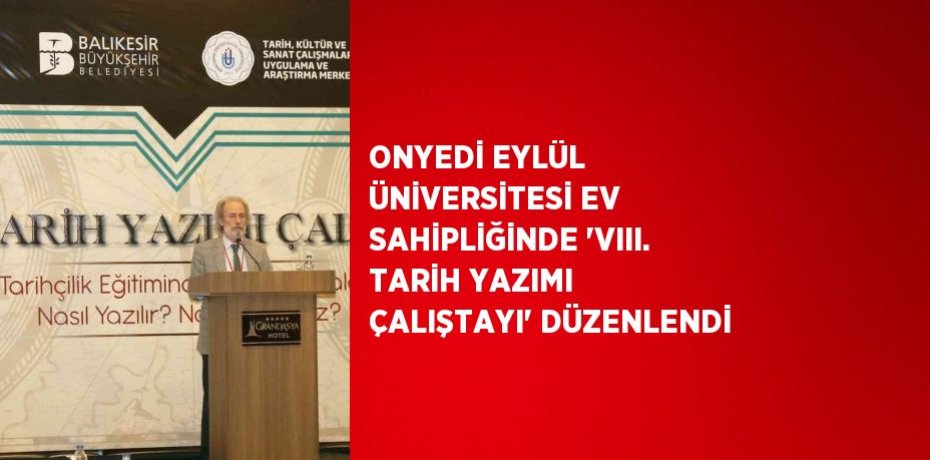 ONYEDİ EYLÜL ÜNİVERSİTESİ EV SAHİPLİĞİNDE 'VIII. TARİH YAZIMI ÇALIŞTAYI' DÜZENLENDİ