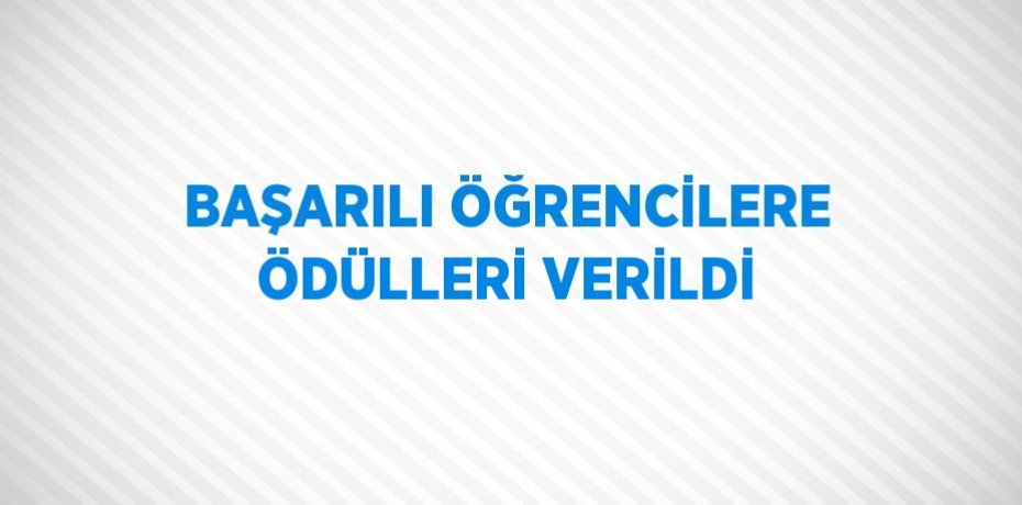 BAŞARILI ÖĞRENCİLERE ÖDÜLLERİ VERİLDİ
