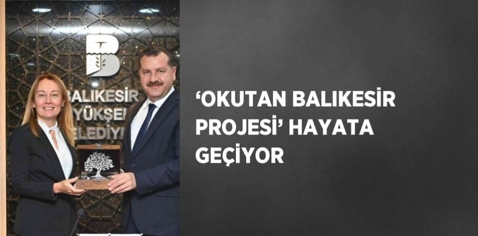 ‘OKUTAN BALIKESİR PROJESİ’ HAYATA GEÇİYOR