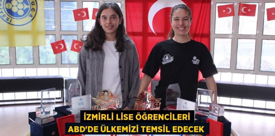 İzmirli lise öğrencileri ABD’de ülkemizi temsil edecek