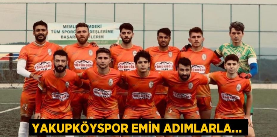 YAKUPKÖYSPOR EMİN ADIMLARLA…
