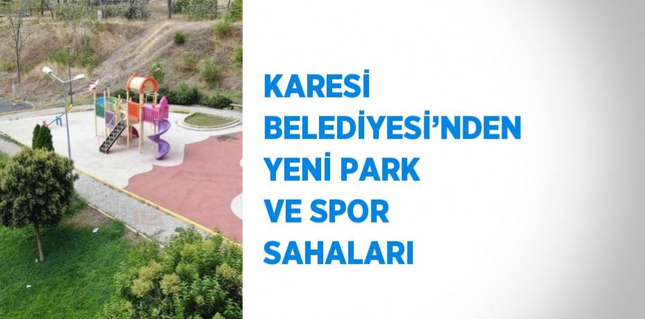 KARESİ BELEDİYESİ’NDEN YENİ PARK VE SPOR SAHALARI