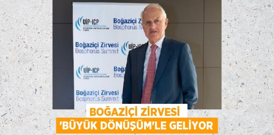 BOĞAZİÇİ ZİRVESİ  'BÜYÜK DÖNÜŞÜM'LE GELİYOR