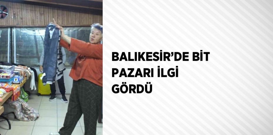BALIKESİR’DE BİT PAZARI İLGİ GÖRDÜ