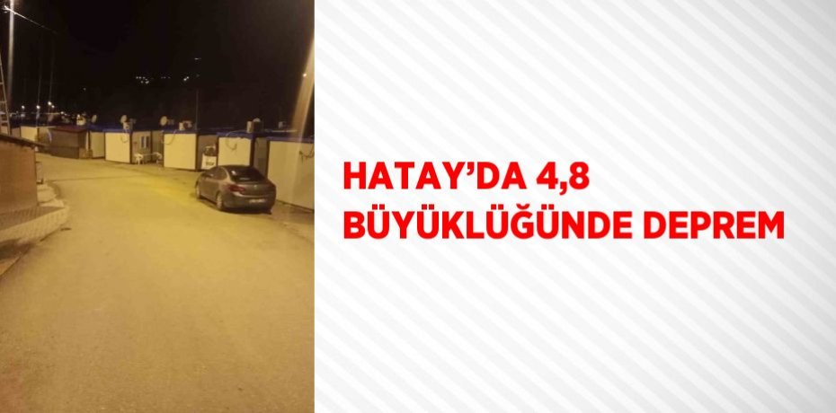 HATAY’DA 4,8 BÜYÜKLÜĞÜNDE DEPREM