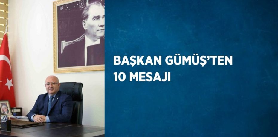 BAŞKAN GÜMÜŞ’TEN 10 MESAJI