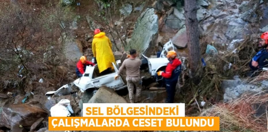 SEL BÖLGESİNDEKİ ÇALIŞMALARDA CESET BULUNDU