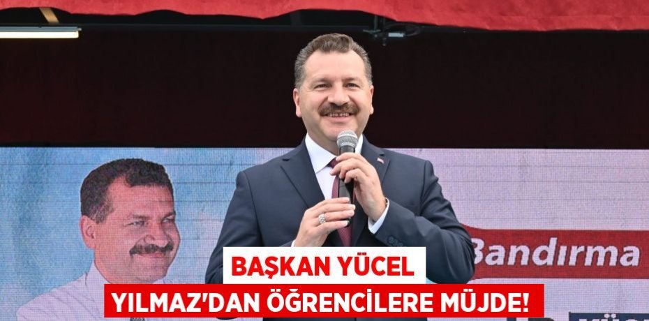Başkan Yücel Yılmaz’dan öğrencilere müjde!
