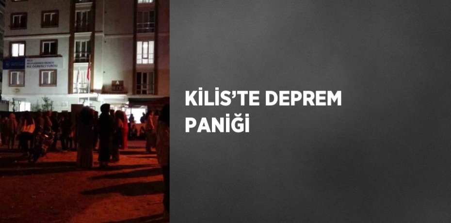 KİLİS’TE DEPREM PANİĞİ