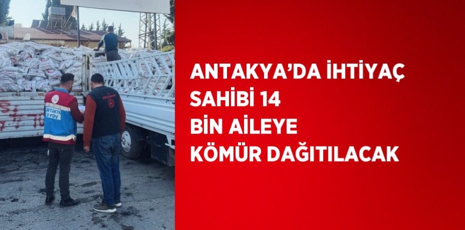 ANTAKYA’DA İHTİYAÇ SAHİBİ 14 BİN AİLEYE KÖMÜR DAĞITILACAK