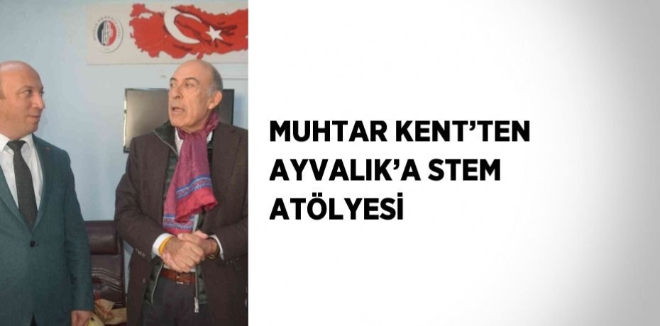 MUHTAR KENT’TEN AYVALIK’A STEM ATÖLYESİ