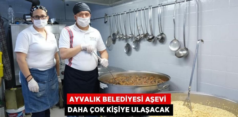 AYVALIK BELEDİYESİ AŞEVİ DAHA ÇOK KİŞİYE ULAŞACAK
