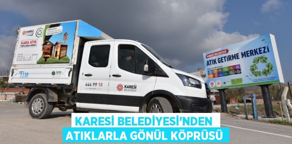 KARESİ BELEDİYESİ’NDEN  ATIKLARLA GÖNÜL KÖPRÜSÜ
