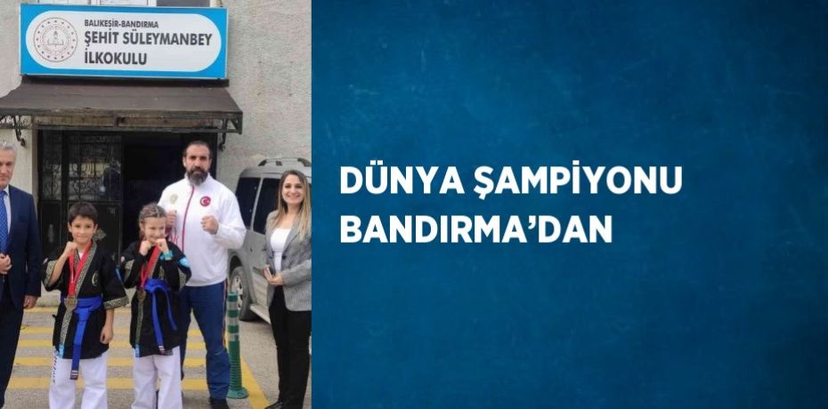DÜNYA ŞAMPİYONU BANDIRMA’DAN