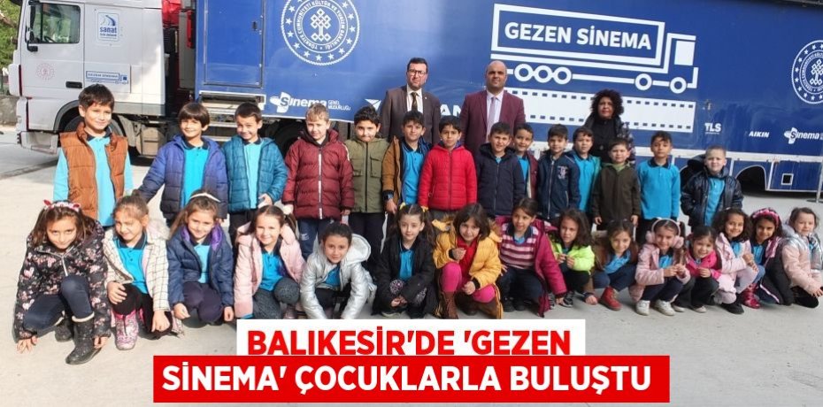 BALIKESİR’DE ’GEZEN SİNEMA’ ÇOCUKLARLA BULUŞTU