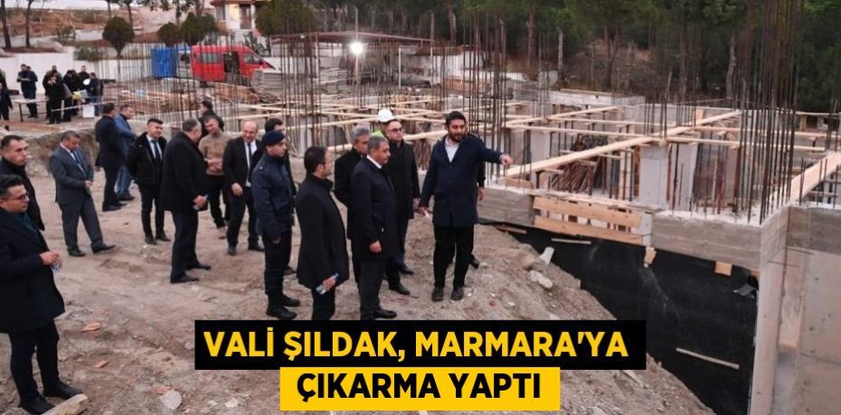 VALİ ŞILDAK, MARMARA’YA  ÇIKARMA YAPTI