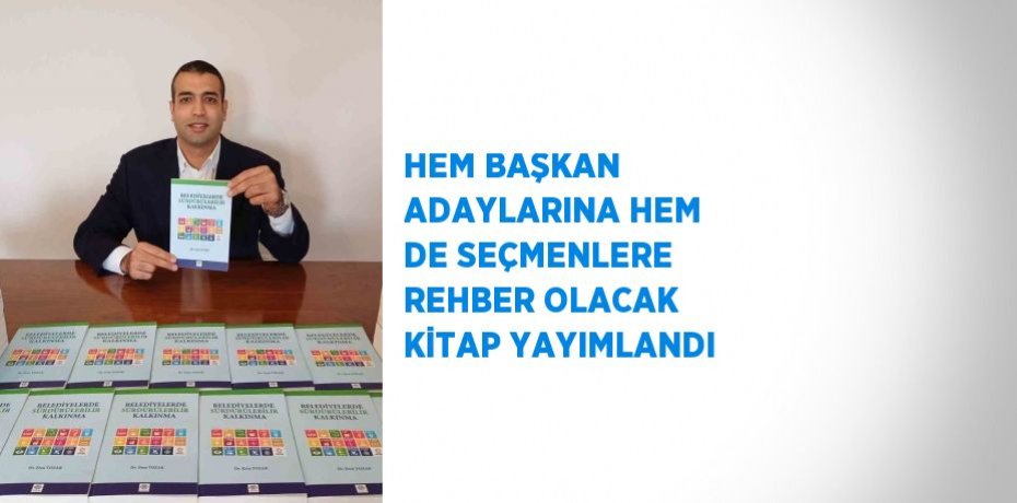HEM BAŞKAN ADAYLARINA HEM DE SEÇMENLERE REHBER OLACAK KİTAP YAYIMLANDI