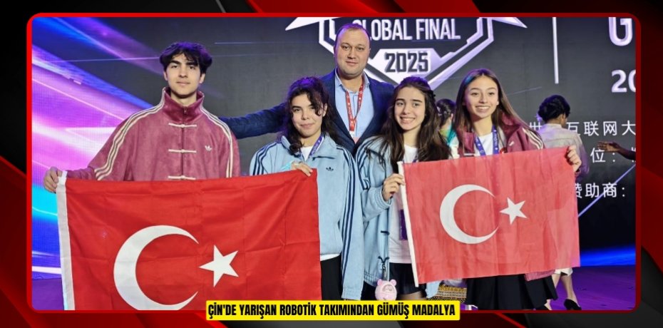 ÇİN'DE YARIŞAN ROBOTİK TAKIMINDAN GÜMÜŞ MADALYA 