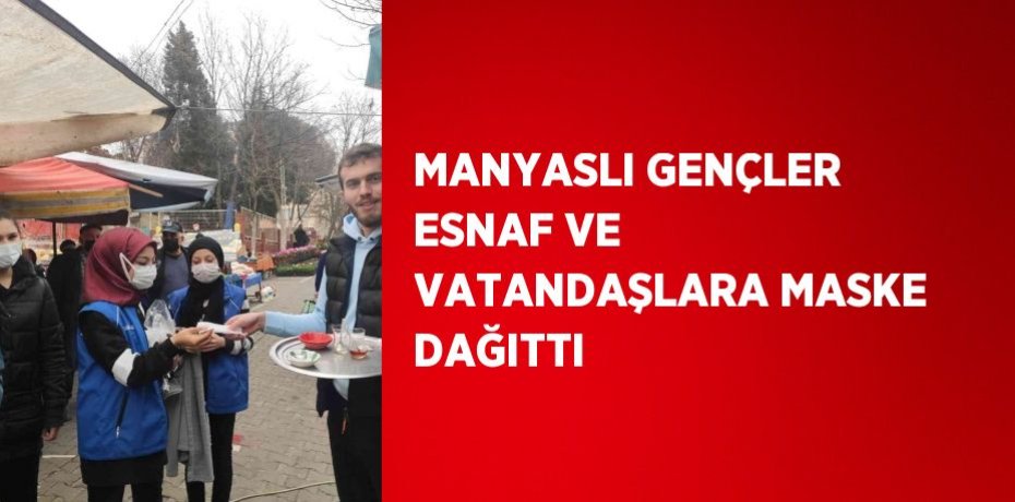 MANYASLI GENÇLER ESNAF VE VATANDAŞLARA MASKE DAĞITTI