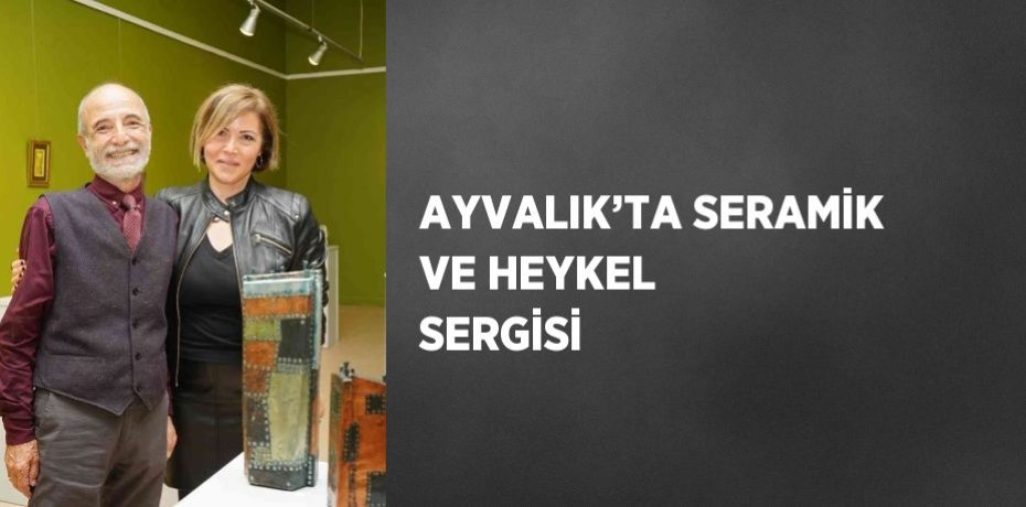 AYVALIK’TA SERAMİK VE HEYKEL SERGİSİ