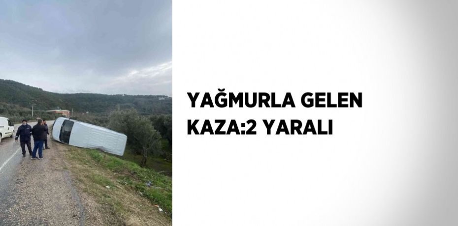 YAĞMURLA GELEN KAZA:2 YARALI