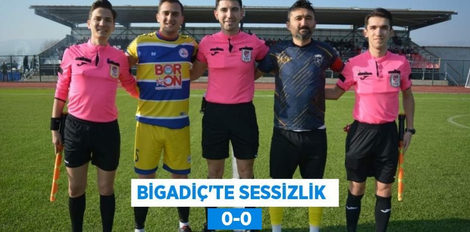 BİGADİÇ’TE SESSİZLİK    0-0