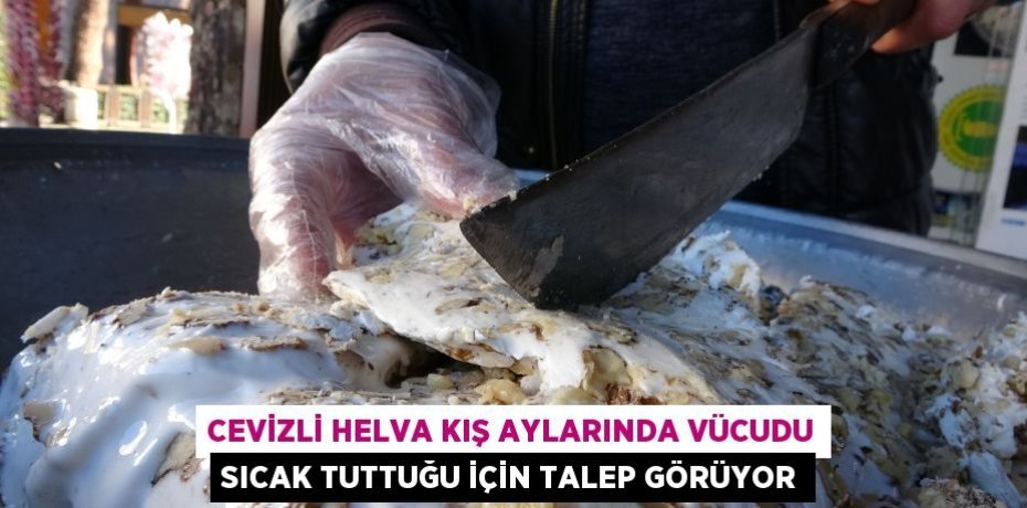 Cevizli helva kış aylarında vücudu sıcak tuttuğu için talep görüyor