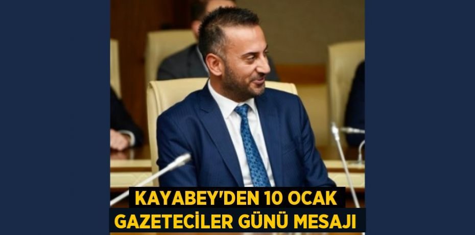 Kayabey'den 10 Ocak Gazeteciler Günü Mesajı