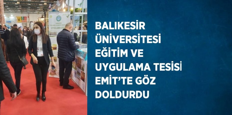 BALIKESİR ÜNİVERSİTESİ EĞİTİM VE UYGULAMA TESİSİ EMİT’TE GÖZ DOLDURDU