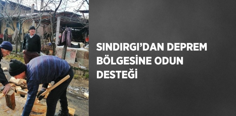 SINDIRGI’DAN DEPREM BÖLGESİNE ODUN DESTEĞİ