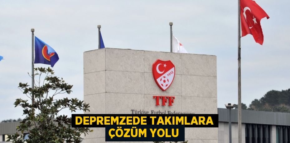 DEPREMZEDE TAKIMLARA ÇÖZÜM YOLU