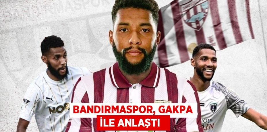 Bandırmaspor, Gakpa ile anlaştı  
