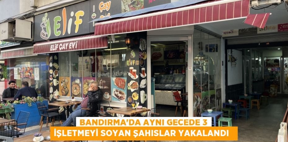 Bandırma’da aynı gecede 3 işletmeyi soyan şahıslar yakalandı  
