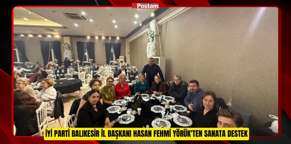 İYİ PARTİ BALIKESİR İL BAŞKANI HASAN FEHMİ YÖRÜK'TEN SANATA DESTEK