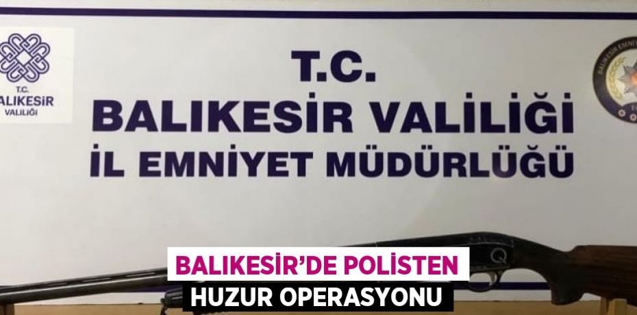 BALIKESİR’DE POLİSTEN HUZUR OPERASYONU
