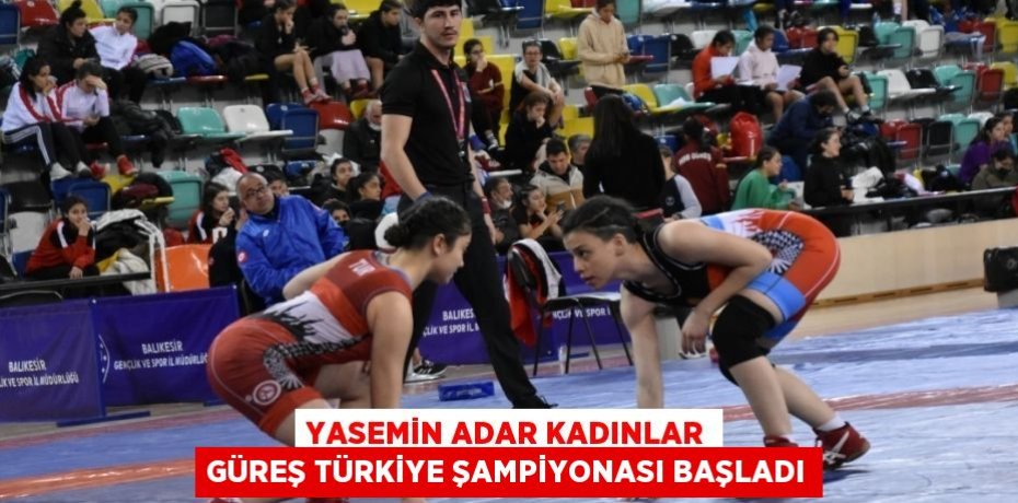 YASEMİN ADAR KADINLAR GÜREŞ TÜRKİYE ŞAMPİYONASI BAŞLADI