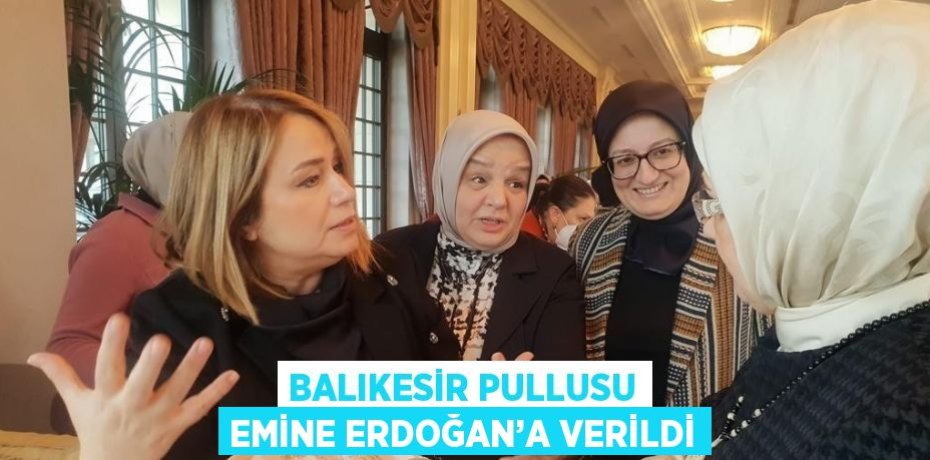 BALIKESİR PULLUSU EMİNE ERDOĞAN’A VERİLDİ