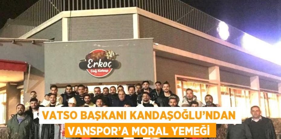 VATSO BAŞKANI KANDAŞOĞLU’NDAN VANSPOR’A MORAL YEMEĞİ