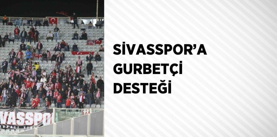 SİVASSPOR’A GURBETÇİ DESTEĞİ