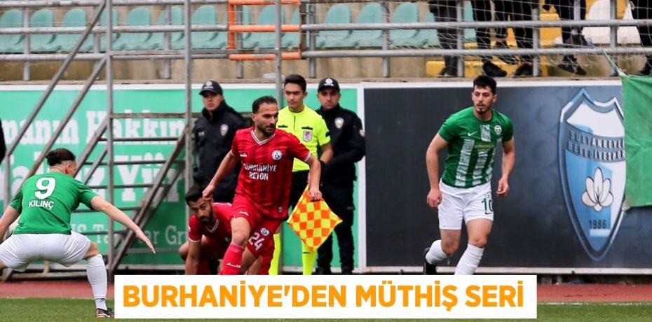 BURHANİYE’DEN MÜTHİŞ SERİ