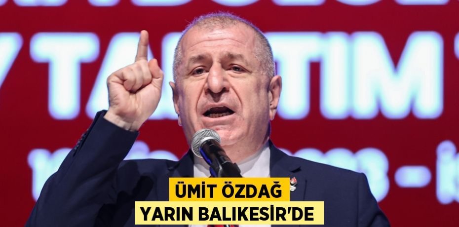 ÜMİT ÖZDAĞ YARIN BALIKESİR’DE