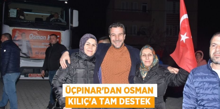 ÜÇPINAR’DAN OSMAN KILIÇ’A TAM DESTEK