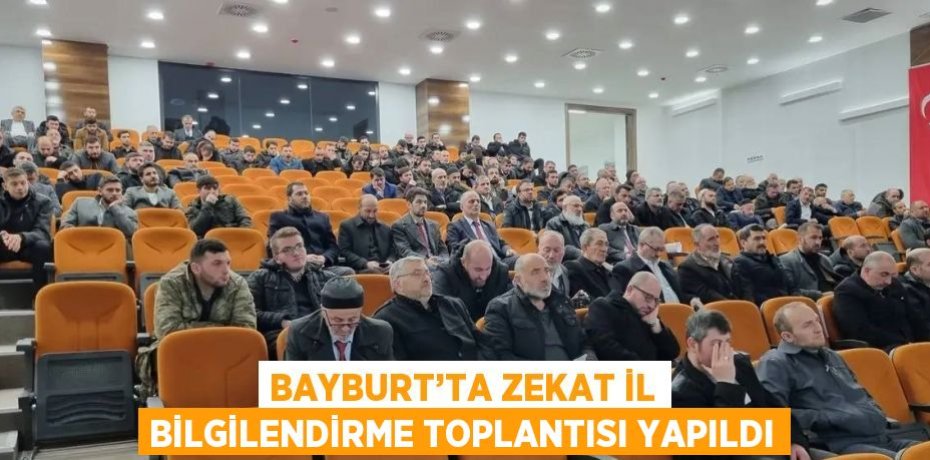 BAYBURT’TA ZEKAT İL BİLGİLENDİRME TOPLANTISI YAPILDI