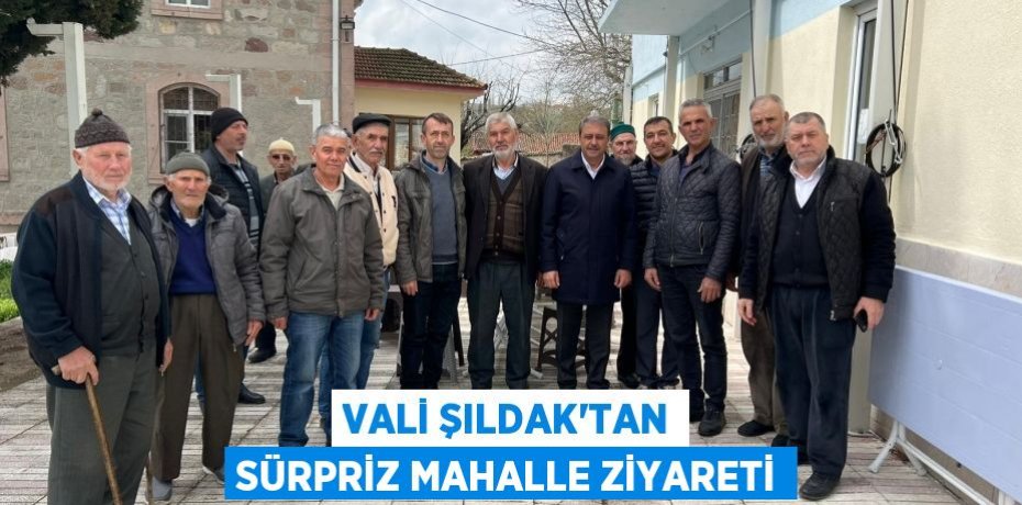 Vali Şıldak'tan Sürpriz Mahalle Ziyareti