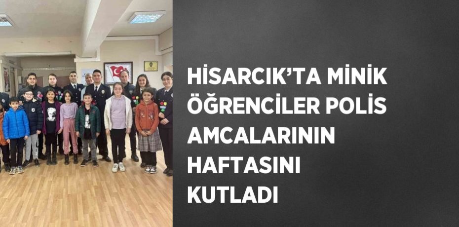 HİSARCIK’TA MİNİK ÖĞRENCİLER POLİS AMCALARININ HAFTASINI KUTLADI