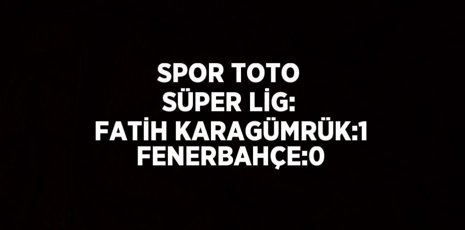 SPOR TOTO SÜPER LİG: FATİH KARAGÜMRÜK:1 FENERBAHÇE:0