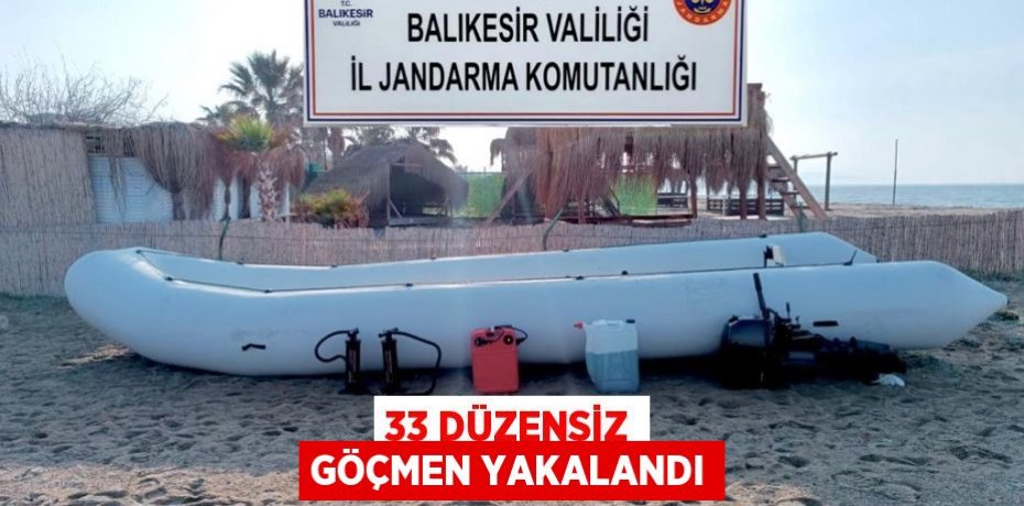 33 DÜZENSİZ GÖÇMEN YAKALANDI