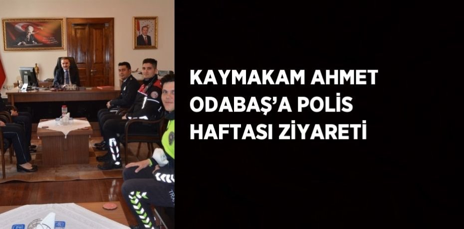 KAYMAKAM AHMET ODABAŞ’A POLİS HAFTASI ZİYARETİ