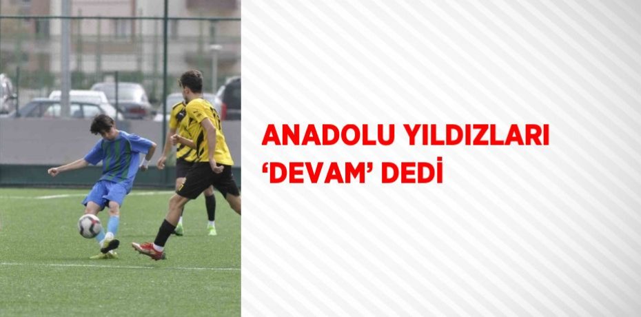 ANADOLU YILDIZLARI ‘DEVAM’ DEDİ